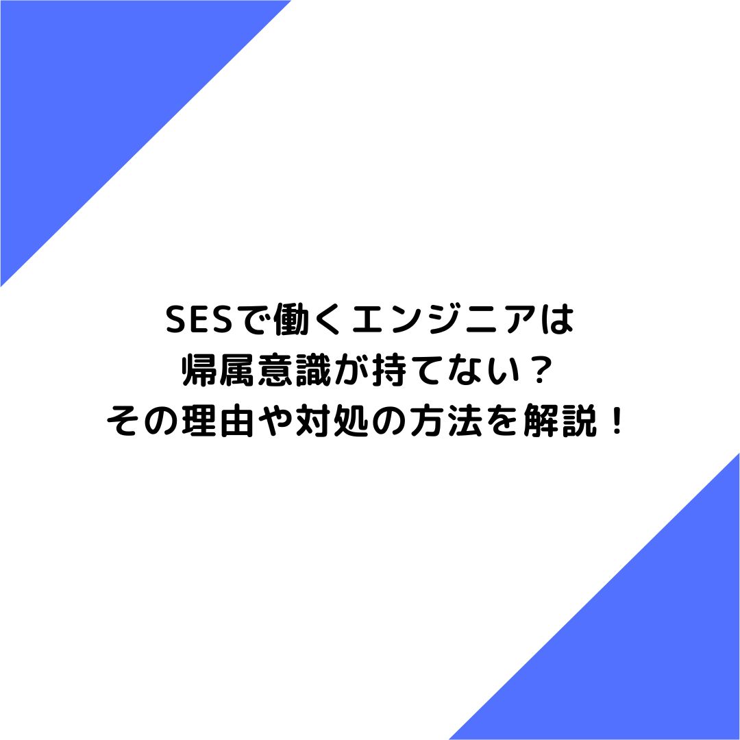 SESで働くエンジニアは帰属意識が持てない？その理由や対処の方法を解説！